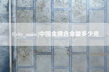 天门中国金牌含金量多少克