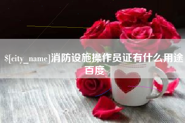 天门消防设施操作员证有什么用途百度
