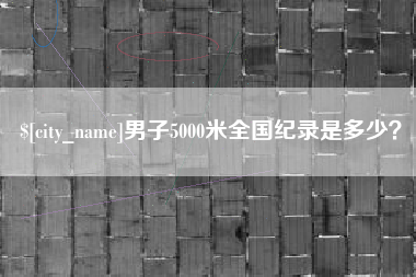 天门男子5000米全国纪录是多少？