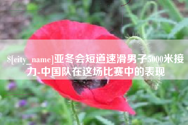 天门亚冬会短道速滑男子5000米接力-中国队在这场比赛中的表现