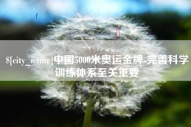 天门中国5000米奥运金牌-完善科学训练体系至关重要