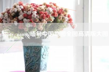 天门缅甸中国地图全图高清版大图