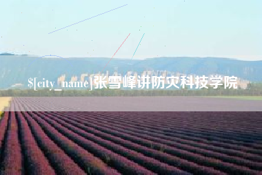 天门张雪峰讲防灾科技学院
