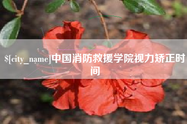 天门中国消防救援学院视力矫正时间