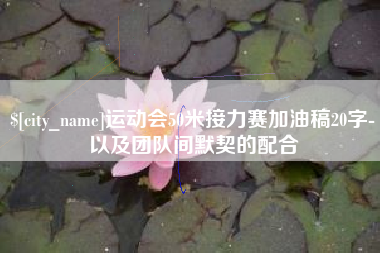 天门运动会50米接力赛加油稿20字-以及团队间默契的配合