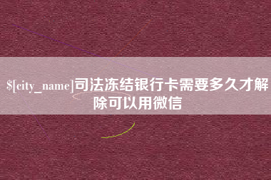 天门司法冻结银行卡需要多久才解除可以用微信