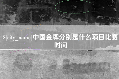天门中国金牌分别是什么项目比赛时间